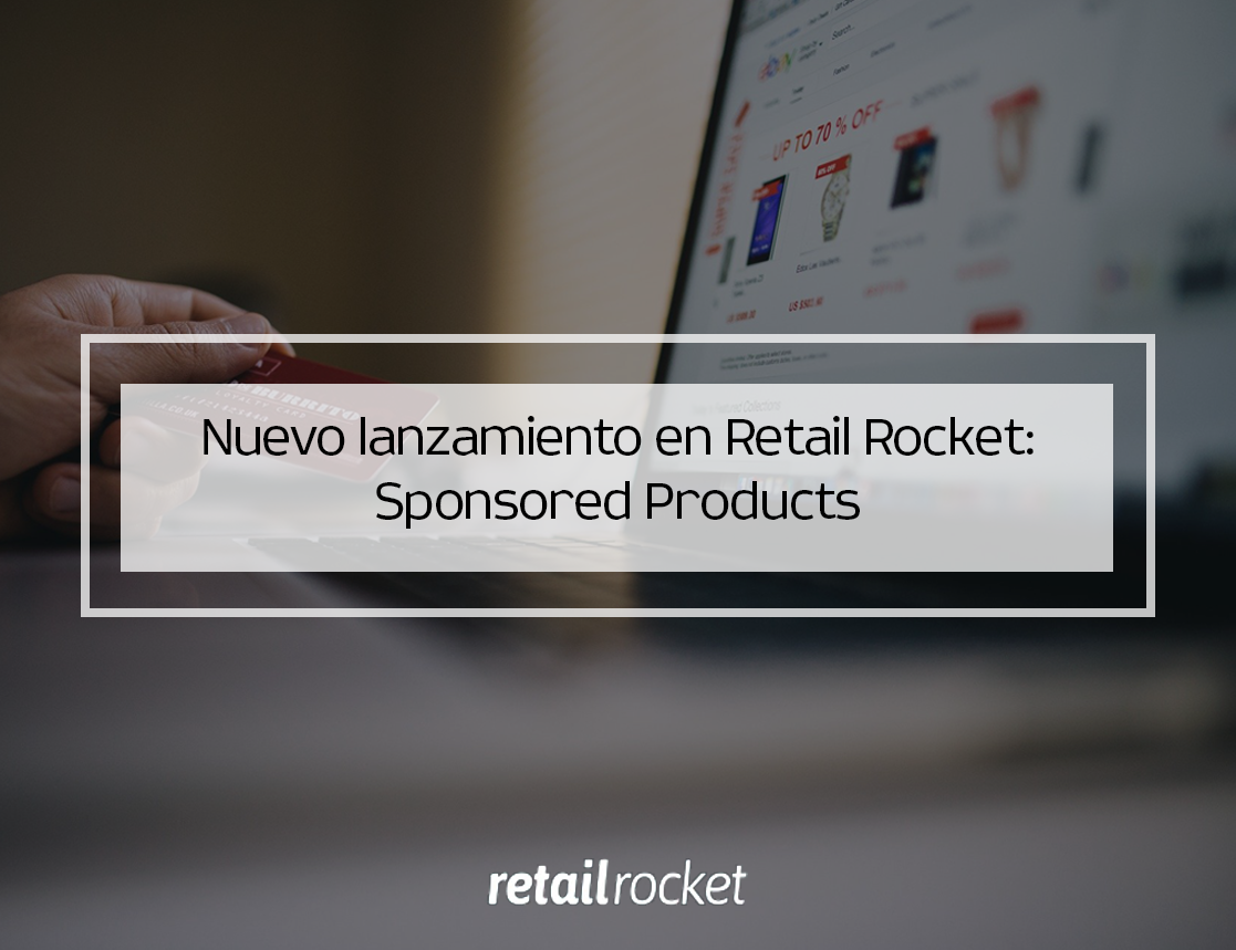 Retail Rocket lanza “Sponsored Products”: un nuevo algoritmo de personalización para incrementar las ventas en tiendas online multimarca